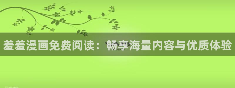 colamanage漫画官网：羞羞漫画免费阅读：畅享海量内容与优质体验